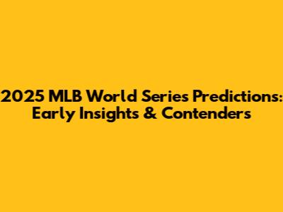 2025 MLB World Series Predictions: Early Insights & Contenders