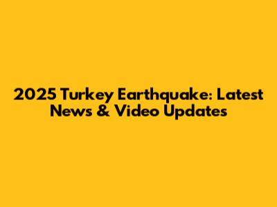 2025 Turkey Earthquake: Latest News & Video Updates