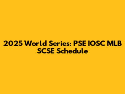 2025 World Series: PSE IOSC MLB SCSE Schedule