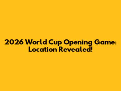 2026 World Cup Opening Game: Location Revealed!