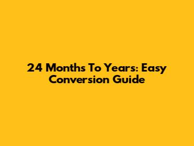24 Months To Years: Easy Conversion Guide