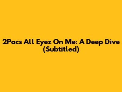 2Pac's All Eyez On Me: A Deep Dive (Subtitled)