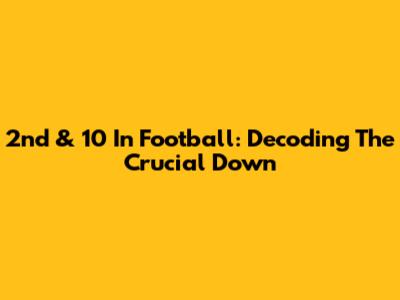 2nd & 10 In Football: Decoding The Crucial Down