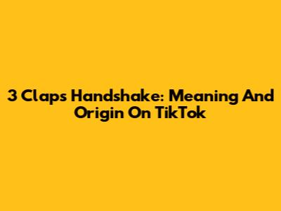 3 Claps Handshake: Meaning And Origin On TikTok