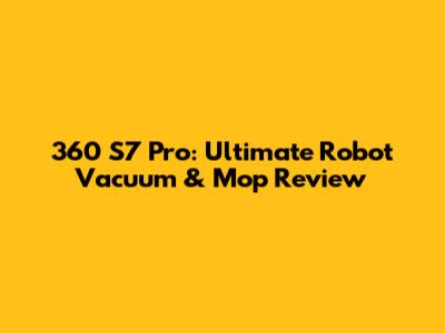 360 S7 Pro: Ultimate Robot Vacuum & Mop Review