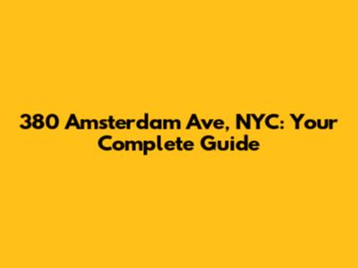 380 Amsterdam Ave, NYC: Your Complete Guide