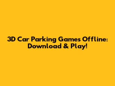 3D Car Parking Games Offline: Download & Play!
