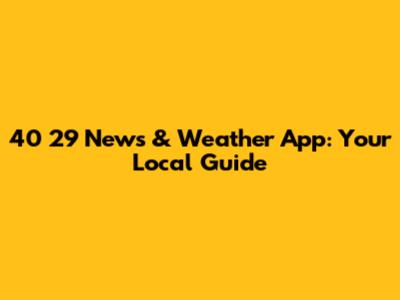 40 29 News & Weather App: Your Local Guide