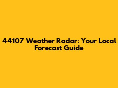 44107 Weather Radar: Your Local Forecast Guide