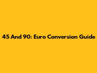 45 And 90: Euro Conversion Guide