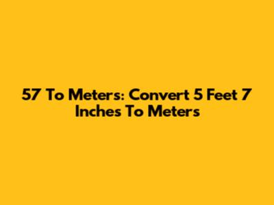 5'7" To Meters: Convert 5 Feet 7 Inches To Meters