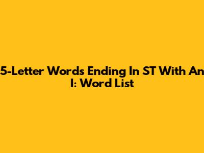 5-Letter Words Ending In 'ST' With An 'I': Word List