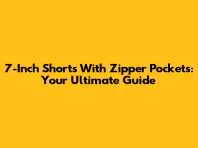 7-Inch Shorts With Zipper Pockets: Your Ultimate Guide