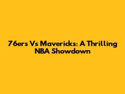 76ers Vs Mavericks: A Thrilling NBA Showdown