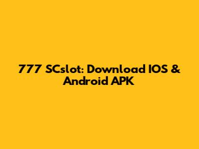 777 SCslot: Download IOS & Android APK