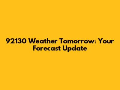 92130 Weather Tomorrow: Your Forecast Update
