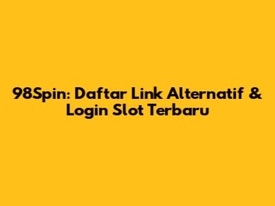 98Spin: Daftar Link Alternatif & Login Slot Terbaru