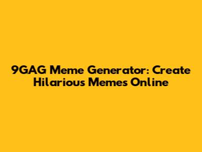 9GAG Meme Generator: Create Hilarious Memes Online