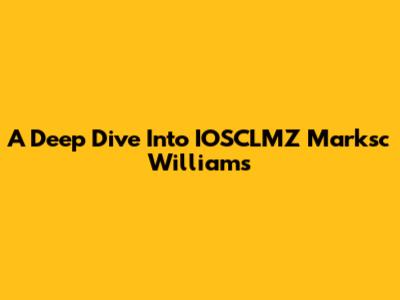 A Deep Dive Into IOSCLMZ Marksc Williams