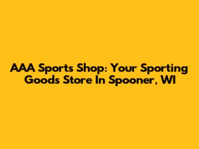 AAA Sports Shop: Your Sporting Goods Store In Spooner, WI