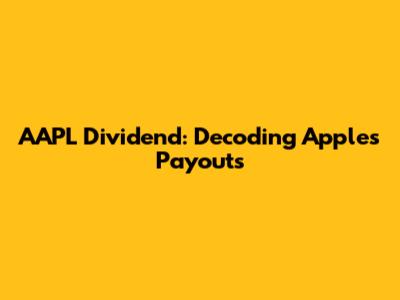AAPL Dividend: Decoding Apple's Payouts