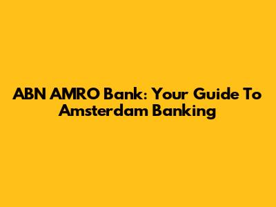ABN AMRO Bank: Your Guide To Amsterdam Banking