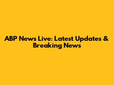ABP News Live: Latest Updates & Breaking News