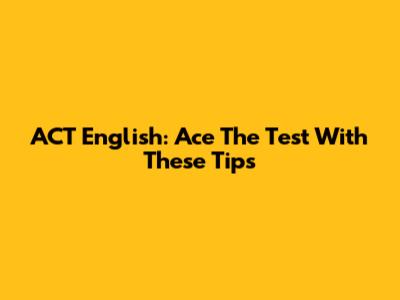 ACT English: Ace The Test With These Tips