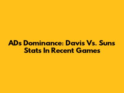 AD's Dominance: Davis Vs. Suns Stats In Recent Games