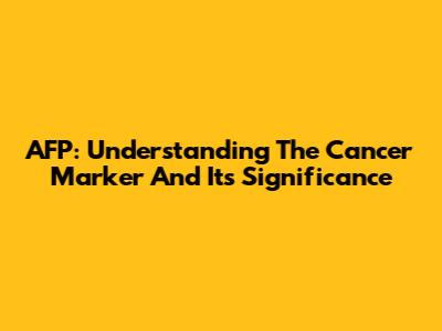 AFP: Understanding The Cancer Marker And Its Significance