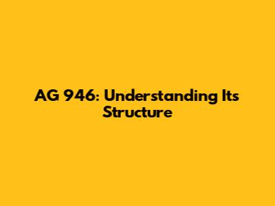 AG 946: Understanding Its Structure