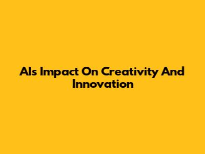 AI's Impact On Creativity And Innovation