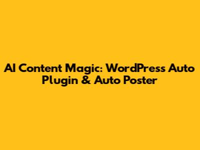 AI Content Magic: WordPress Auto Plugin & Auto Poster