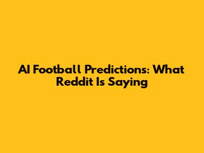 AI Football Predictions: What Reddit Is Saying