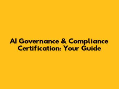 AI Governance & Compliance Certification: Your Guide