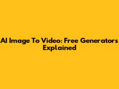 AI Image To Video: Free Generators Explained