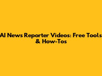 AI News Reporter Videos: Free Tools & How-Tos