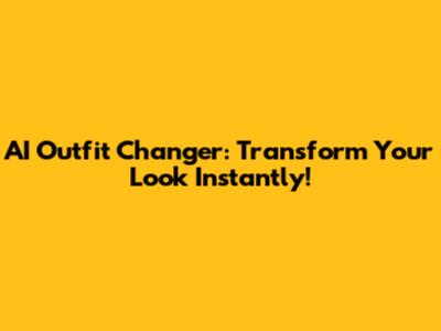 AI Outfit Changer: Transform Your Look Instantly!