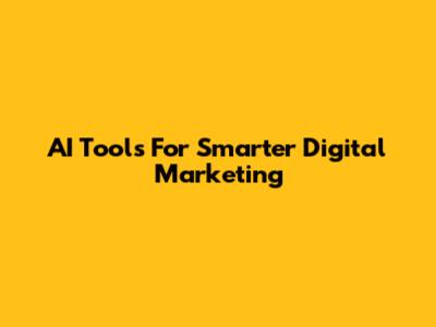 AI Tools For Smarter Digital Marketing