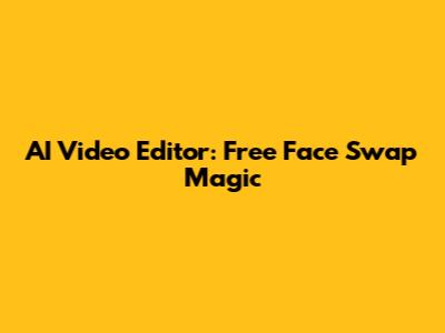 AI Video Editor: Free Face Swap Magic