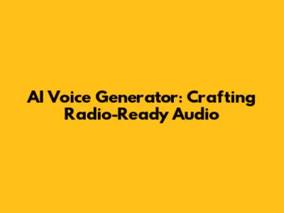 AI Voice Generator: Crafting Radio-Ready Audio