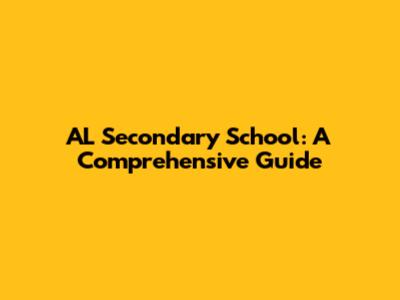 AL Secondary School: A Comprehensive Guide