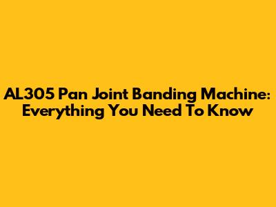 AL305 Pan Joint Banding Machine: Everything You Need To Know