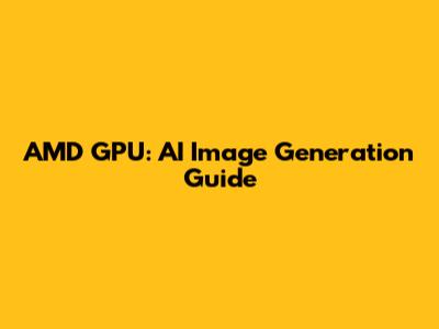 AMD GPU: AI Image Generation Guide