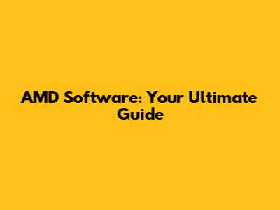 AMD Software: Your Ultimate Guide