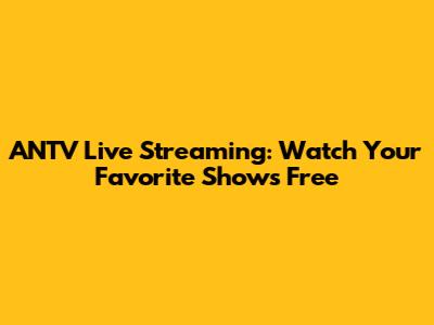 ANTV Live Streaming: Watch Your Favorite Shows Free
