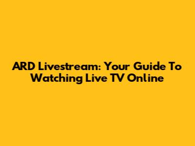 ARD Livestream: Your Guide To Watching Live TV Online