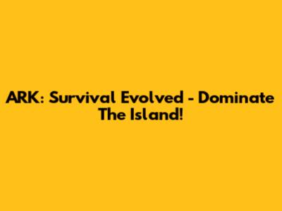 ARK: Survival Evolved - Dominate The Island!