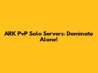 ARK PvP Solo Servers: Dominate Alone!
