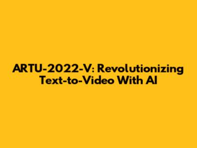 ARTU-2022-V: Revolutionizing Text-to-Video With AI